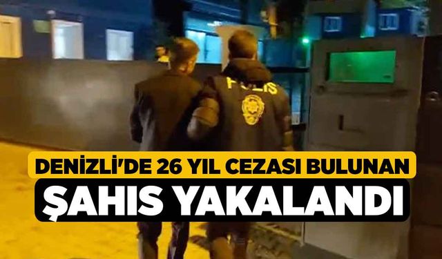 Denizli'de 26 Yıl Cezası Bulunan Şahıs Yakalandı