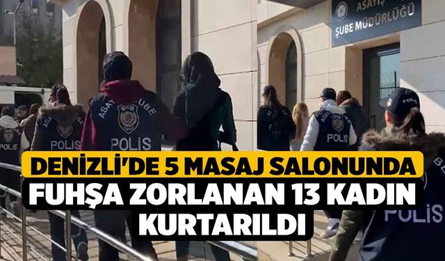 Denizli'de 5 Masaj Salonunda Fuhşa Zorlanan 13 Kadın Kurtarıldı