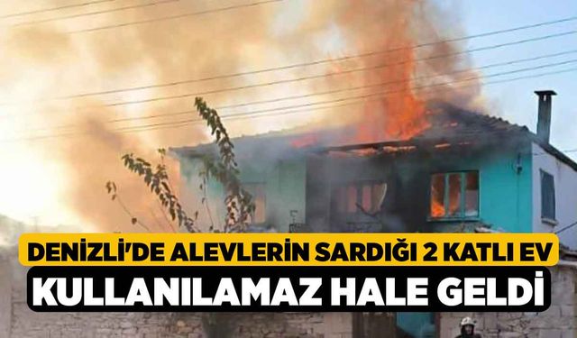 Denizli'de Alevlerin Sardığı 2 Katlı Ev Kullanılamaz Hale Geldi