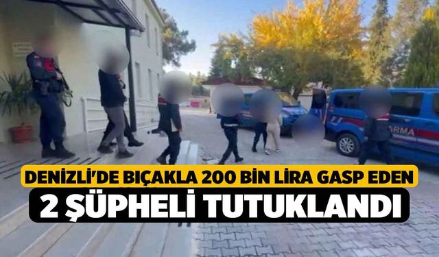 Denizli'de bıçakla 200 bin lira gasp eden 2 şüpheli tutuklandı