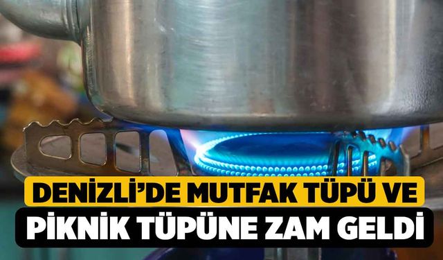 Denizli’de Mutfak Tüpü ve Piknik Tüpüne Zam Geldi