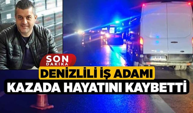 Denizlili iş adamı kazada hayatını kaybetti