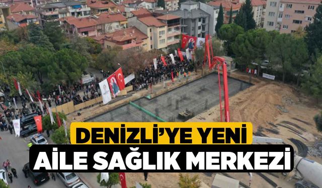 Denizli’ye yeni Aile Sağlık Merkezi