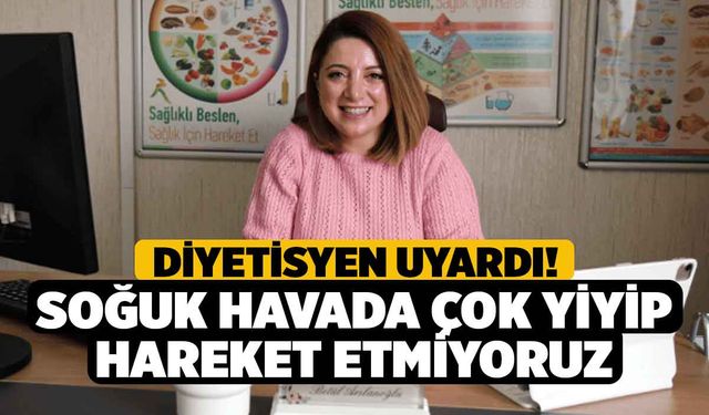 Diyetisyen Uyardı! Soğuk Havada Çok Yiyip Hareket Etmiyoruz