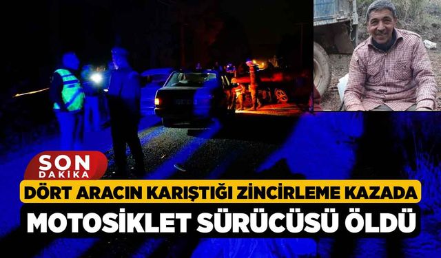 Dört aracın karıştığı zincirleme kazada motosiklet sürücüsü öldü