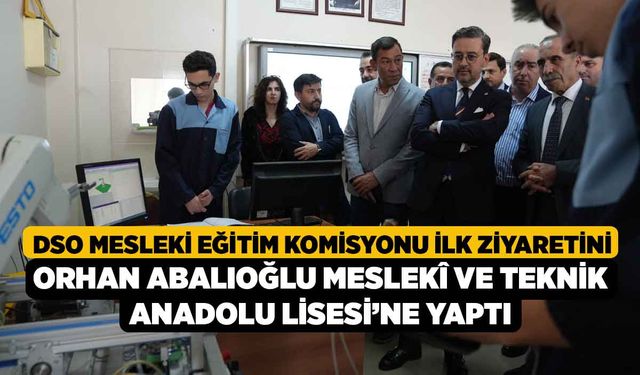 DSO Mesleki Eğitim Komisyonu İlk Ziyaretini Orhan Abalıoğlu Meslekî ve Teknik Anadolu Lisesi’ne yaptı