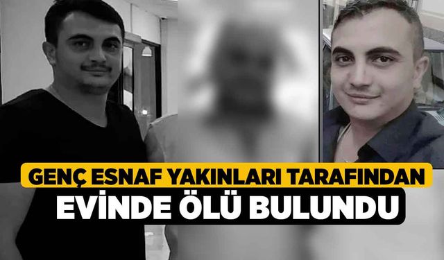 Genç Esnaf Yakınları Tarafından Evinde Ölü Bulundu