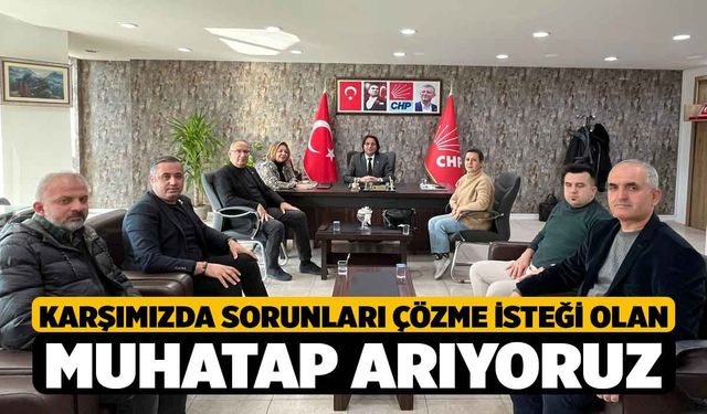 Karşımızda sorunları çözme isteği olan muhatap arıyoruz!