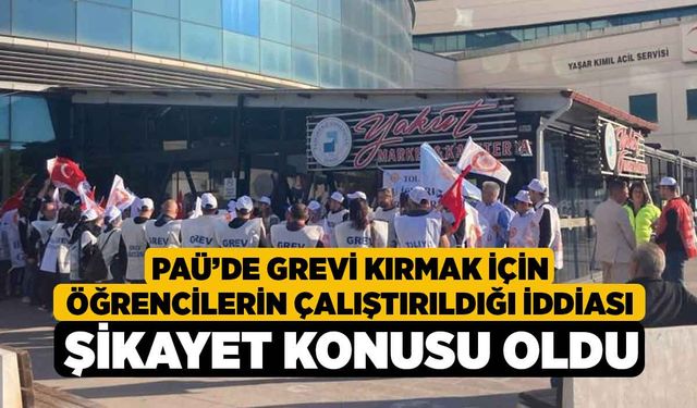 PAÜ’de grevi kırmak için öğrencilerin çalıştırıldığı iddiası şikayet konusu oldu