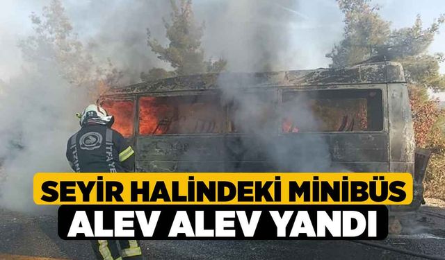 Seyir halindeki minibüs alev alev yandı