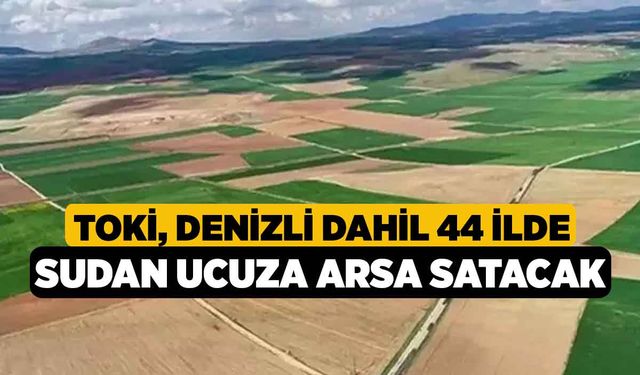 TOKİ, Denizli Dahil 44 İlde Sudan Ucuza Arsa Satacak