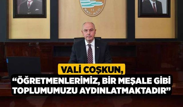 Vali Coşkun, “Öğretmenlerimiz, bir meşale gibi toplumumuzu aydınlatmaktadır”