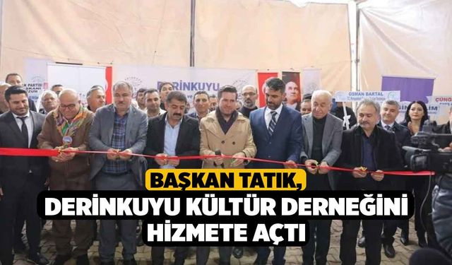 Başkan Tatık, Derinkuyu Kültür Derneğini hizmete açtı