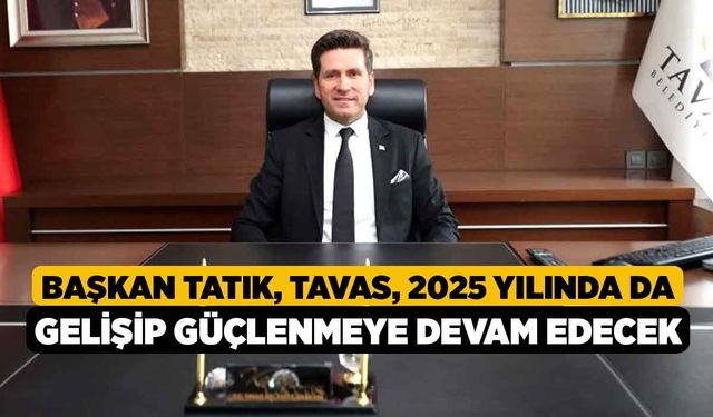 Başkan Tatık, “Tavas, 2025 yılında da gelişip güçlenmeye devam edecek”