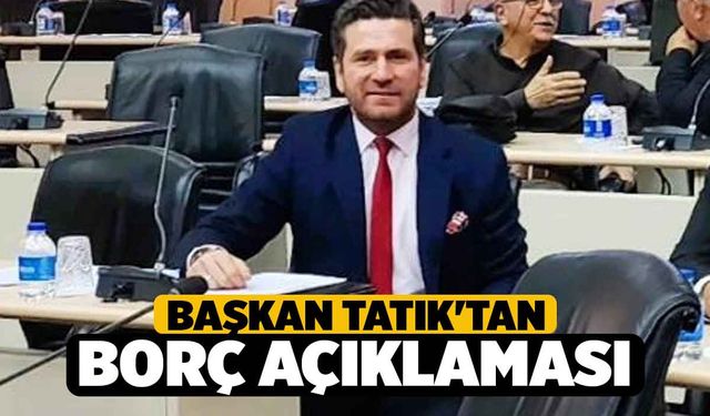 Başkan Tatık'tan Borç Açıklaması