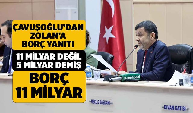 Çavuşoğlu'dan, Zolan'a Borç Yanıtı; Borç 5 Milyar Demişsin, Borç 11 Milyar