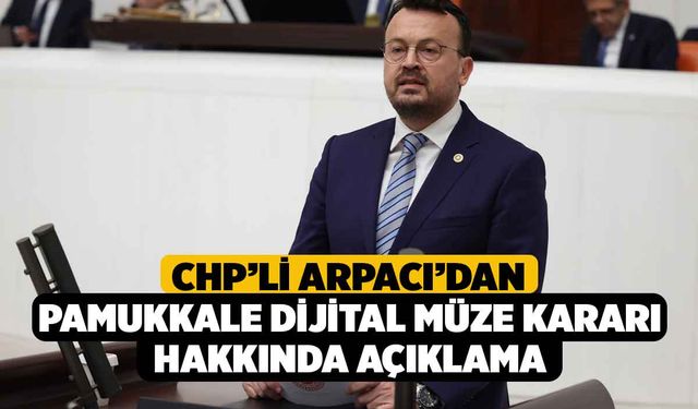 CHP’li Arpacı’dan Pamukkale Dijital Müze Kararı Hakkında Açıklama