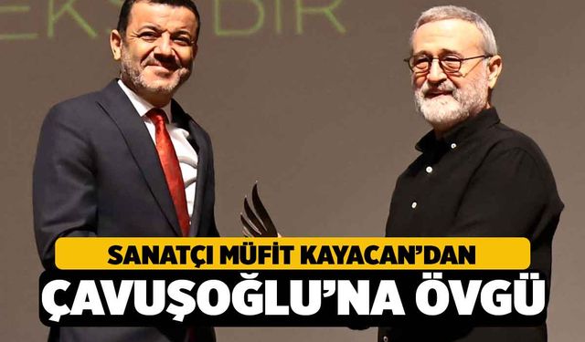 Ünlü sanatçı Kayacan’dan Başkan Çavuşoğlu’na övgü