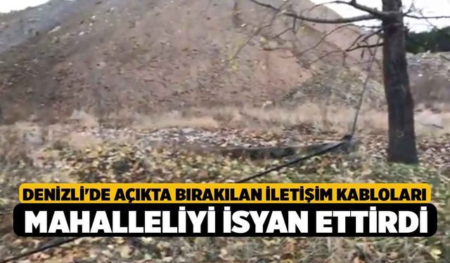 Denizli'de açıkta bırakılan iletişim kabloları mahalleliyi isyan ettirdi