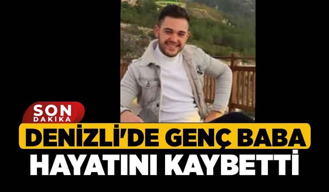 Denizli'de Genç Baba Hayatını Kaybetti