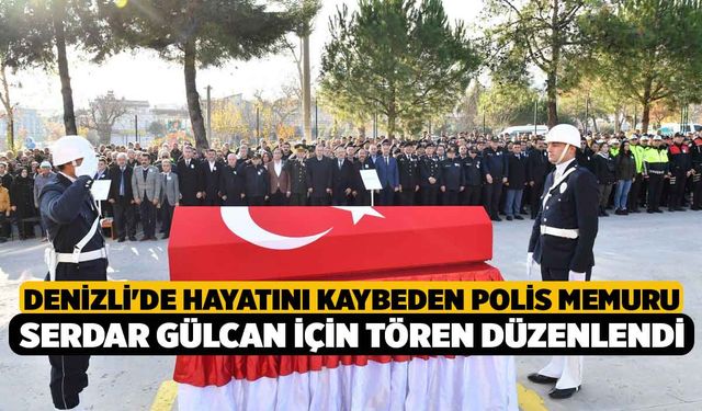 Denizli'de Hayatını Kaybeden Polis Memuru Serdar Gülcan İçin Tören Düzenlendi