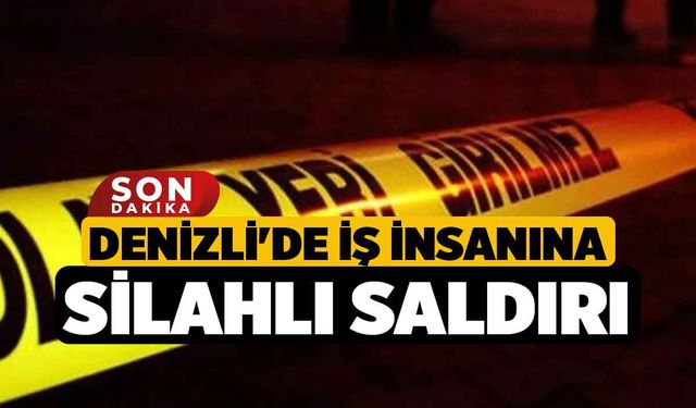 Denizli'de İş İnsanına Silahlı Saldırı