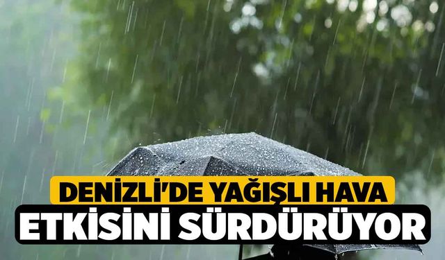 Denizli'de Yağışlı Hava Etkisini Sürdürüyor