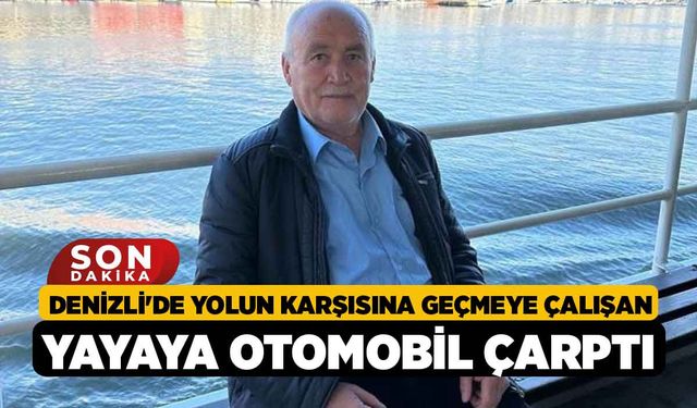 Denizli'de Yolun karşısına geçmeye çalışan yayaya otomobil çarptı