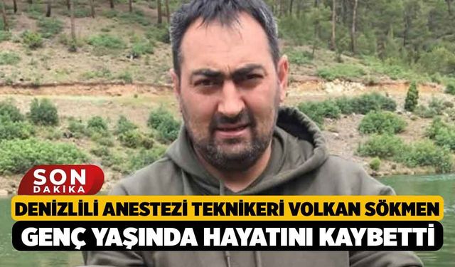 Denizlili Anestezi teknikeri Volkan Sökmen genç yaşında hayatını kaybetti