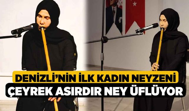 Denizli’nin ilk kadın neyzeni çeyrek asırdır ney üflüyor