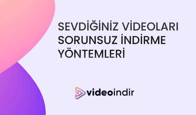 En Sevdiğiniz Videoları Sorunsuz İndirmenin En İyi Yöntemleri