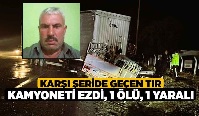 Karşı şeride geçen tır kamyoneti ezdi, 1 ölü, 1 yaralı