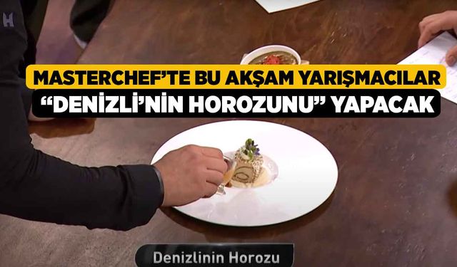 Masterchef’te Bu Akşam Yarışmacılar “Denizli’nin Horozunu” yapacak