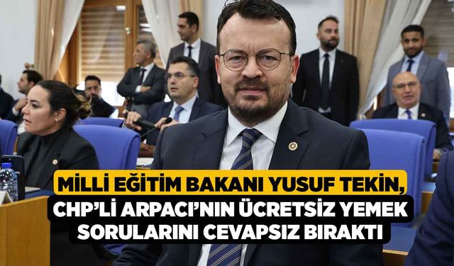 Milli Eğitim Bakanı Yusuf Tekin, CHP’li Arpacı’nın Ücretsiz Yemek Sorularını Cevapsız Bıraktı