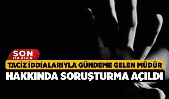 Taciz iddialarıyla gündeme gelen müdür hakkında soruşturma açıldı