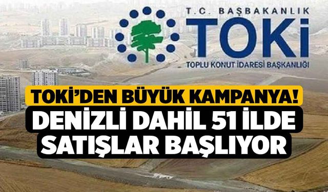 TOKİ’den büyük kampanya! Denizli dahil 51 ilde satışlar başlıyor