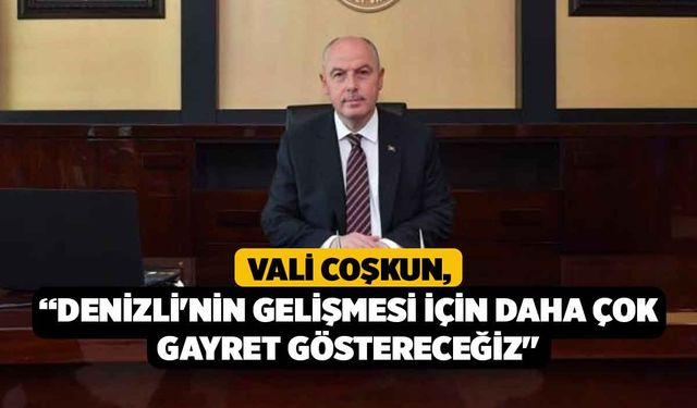 Vali Coşkun; “Denizli'nin gelişmesi için daha çok gayret göstereceğiz"