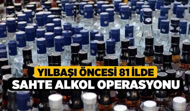 Yılbaşı Öncesi 81 İlde Sahte Alkol Operasyonu