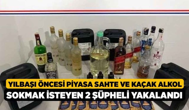 Yılbaşı öncesi piyasa sahte ve kaçak alkol sokmak isteyen 2 şüpheli yakalandı