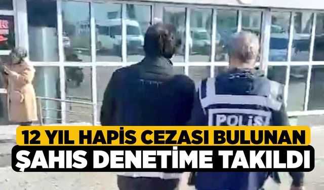 12 Yıl Hapis Cezası Bulunan Şahıs Denetime Takıldı