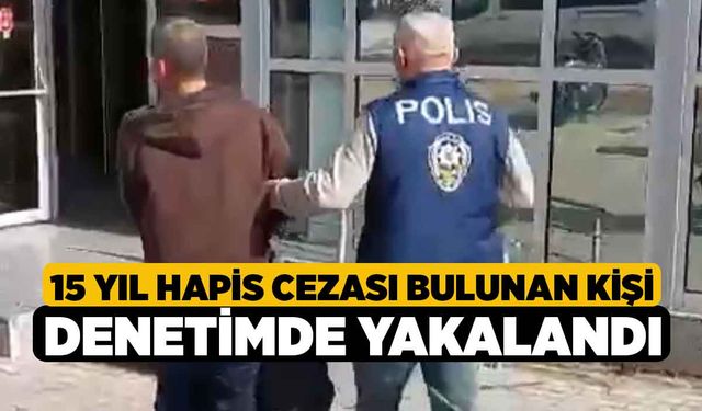 15 Yıl Hapis Cezası Bulunan Kişi Denetimde Yakalandı