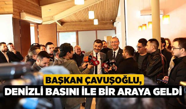 Başkan Çavuşoğlu, Denizli basını ile bir araya geldi