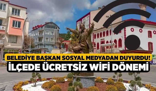 Belediye Başkan Sosyal Medyadan Duyurdu! İlçede Ücretsiz Wifi Dönemi