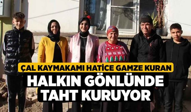 Çal Kaymakamı Hatice Gamze Kuran Halkın Gönlünde Taht Kuruyor