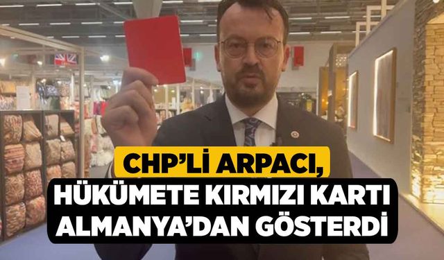 CHP’li Arpacı, Hükümete Kırmızı Kartı Almanya’dan Gösterdi