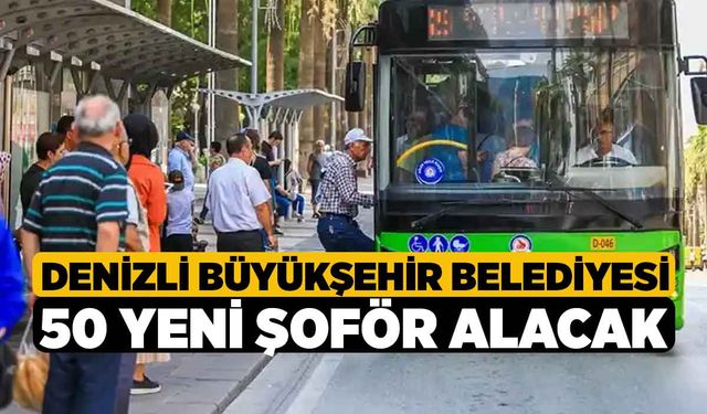 Denizli Büyükşehir Belediyesi 50 Yeni Şoför Alacak