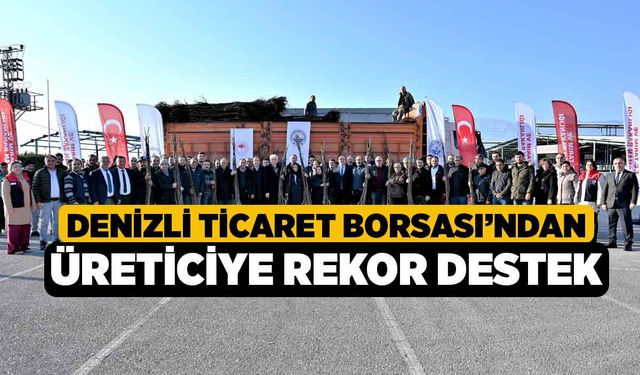 Denizli Ticaret Borsası’ndan Üreticiye Rekor Destek