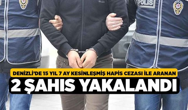 Denizli’de 15 yıl 7 ay kesinleşmiş hapis cezası ile aranan 2 şahıs yakalandı