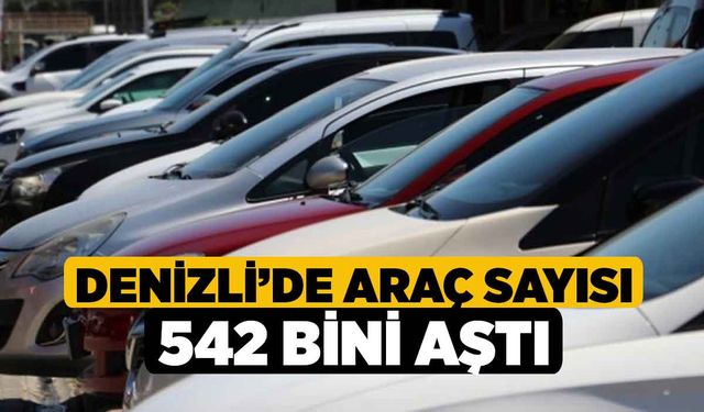 Denizli’de araç sayısı 542 bini aştı