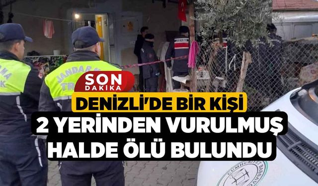 Denizli'de Bir Kişi 2 Yerinden Vurulmuş Halde Ölü Bulundu